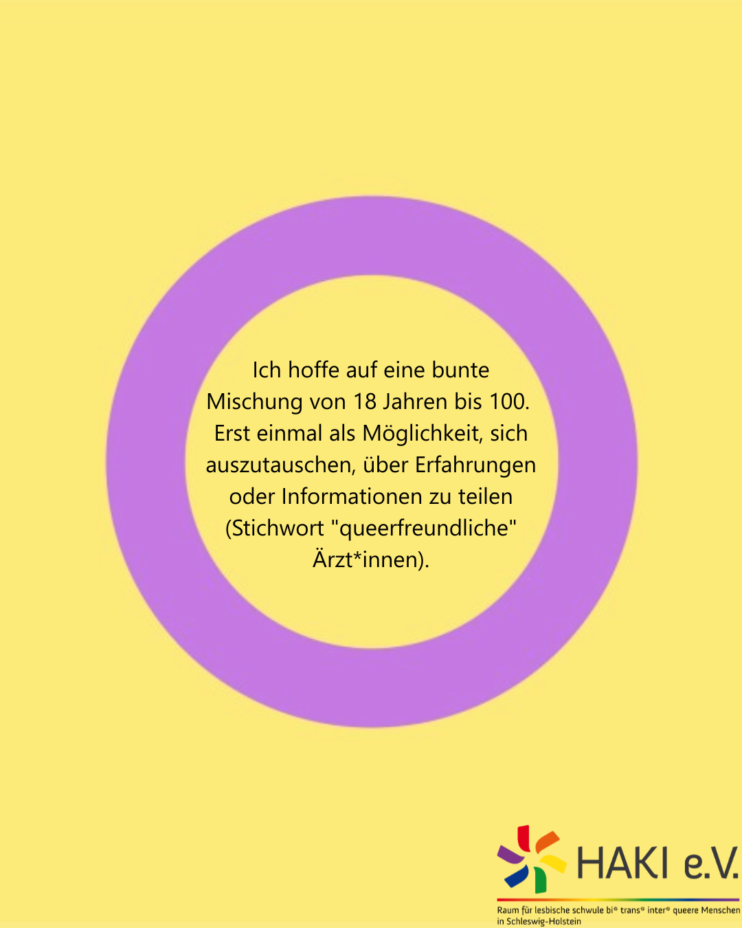Ich hoffe auf eine bunte Mischung von 18 Jahren bis 100. Erst einmal als Möglichkeit, sich auszutauschen, über Erfahrungen oder Informationen zu teilen (Stichwort "queerfreundliche" Arzt*innen).